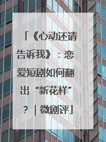 《心动还请告诉我》：恋爱短剧如何翻出“新花样”？｜微剧评