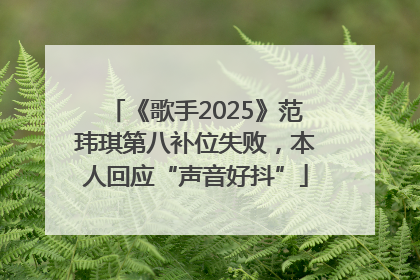 《歌手2025》范玮琪第八补位失败，本人回应“声音好抖”