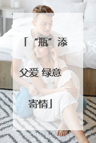 “瓶”添父爱 绿意寄情