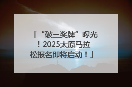 “破三奖牌”曝光！2025太原马拉松报名即将启动！