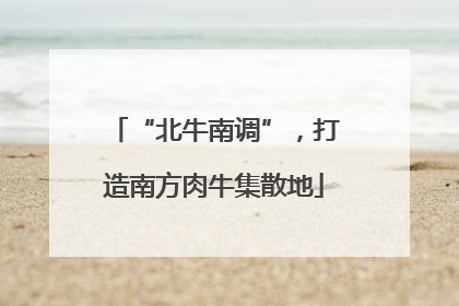 “北牛南调”，打造南方肉牛集散地