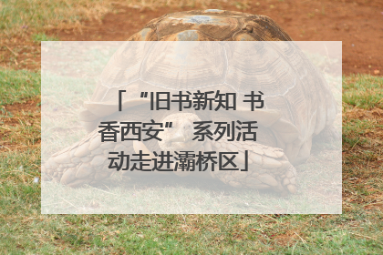 “旧书新知 书香西安” 系列活动走进灞桥区