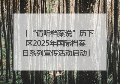 “请听档案说”历下区2025年国际档案日系列宣传活动启动