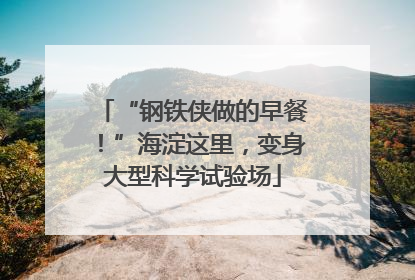 “钢铁侠做的早餐！”海淀这里，变身大型科学试验场