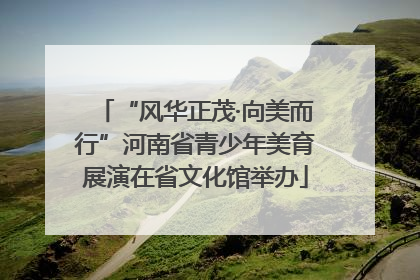 “风华正茂·向美而行”河南省青少年美育展演在省文化馆举办