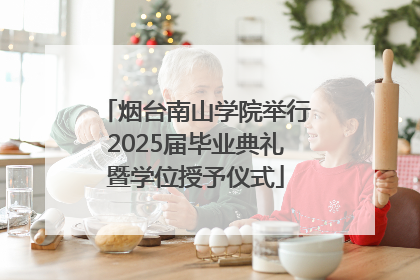 烟台南山学院举行2025届毕业典礼暨学位授予仪式