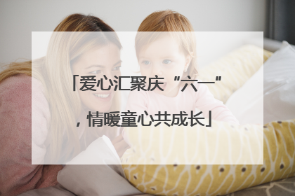 爱心汇聚庆“六一”，情暖童心共成长