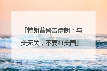 特朗普警告伊朗：与美无关，不要打美国
