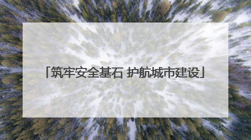 筑牢安全基石 护航城市建设