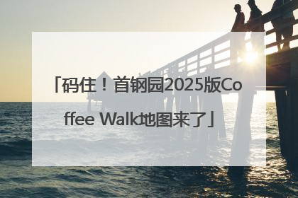 码住！首钢园2025版Coffee Walk地图来了