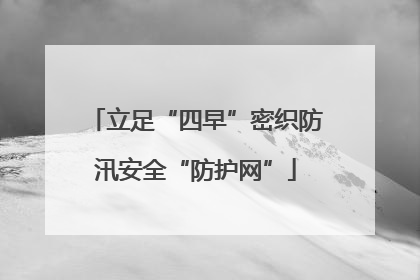 立足“四早”密织防汛安全“防护网”