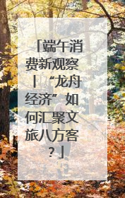 端午消费新观察丨“龙舟经济”如何汇聚文旅八方客？