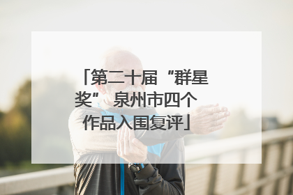第二十届“群星奖” 泉州市四个作品入围复评