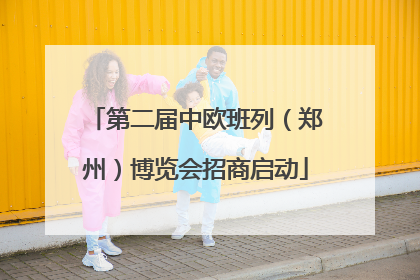 第二届中欧班列（郑州）博览会招商启动