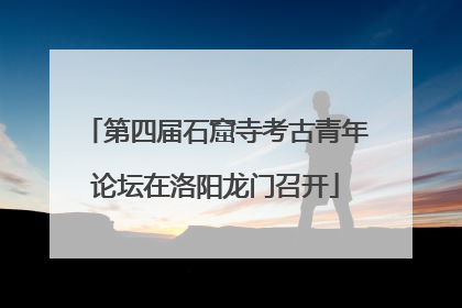 第四届石窟寺考古青年论坛在洛阳龙门召开