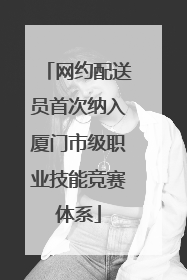 网约配送员首次纳入厦门市级职业技能竞赛体系