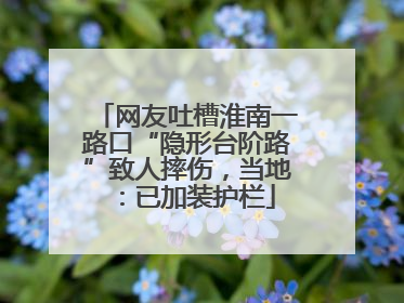 网友吐槽淮南一路口“隐形台阶路”致人摔伤，当地：已加装护栏