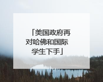 美国政府再对哈佛和国际学生下手