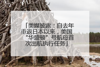 美媒披露：自去年重返日本以来，美国“华盛顿”号航母首次出航执行任务