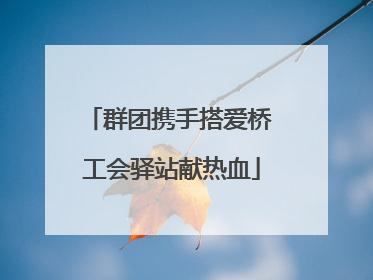 群团携手搭爱桥 工会驿站献热血