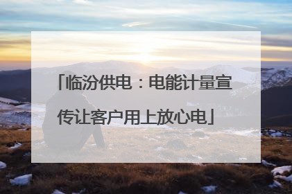 临汾供电：电能计量宣传让客户用上放心电