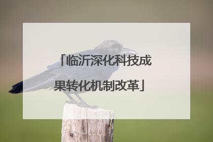 临沂深化科技成果转化机制改革