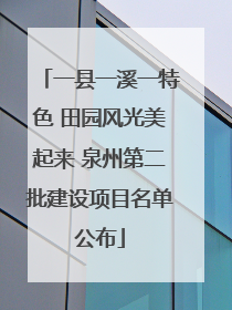 一县一溪一特色 田园风光美起来 泉州第二批建设项目名单公布