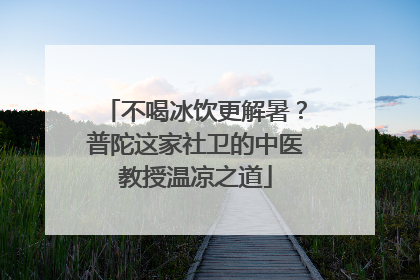 不喝冰饮更解暑？普陀这家社卫的中医教授温凉之道