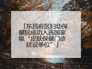 东昌府区妇幼保健院成功入选国家级“皮肤保健门诊建设单位”