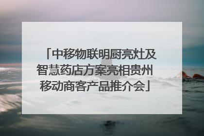 中移物联明厨亮灶及智慧药店方案亮相贵州移动商客产品推介会