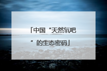 中国“天然氧吧”的生态密码