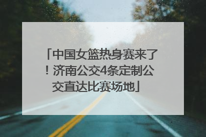 中国女篮热身赛来了！济南公交4条定制公交直达比赛场地