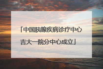 中国胰腺疾病诊疗中心吉大一院分中心成立