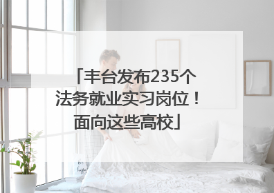 丰台发布235个法务就业实习岗位！面向这些高校