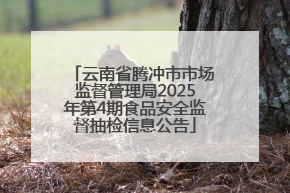 云南省腾冲市市场监督管理局2025年第4期食品安全监督抽检信息公告