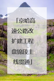 京哈高速公路改扩建工程盘锦段主线贯通