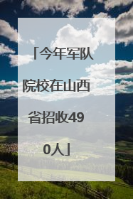 今年军队院校在山西省招收490人