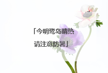 今明鹭岛晴热 请注意防暑