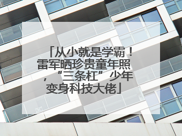 从小就是学霸！雷军晒珍贵童年照，“三条杠”少年变身科技大佬