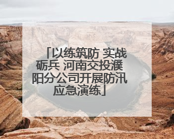 以练筑防 实战砺兵 河南交投濮阳分公司开展防汛应急演练