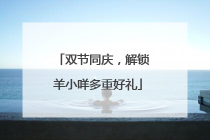 双节同庆，解锁羊小咩多重好礼