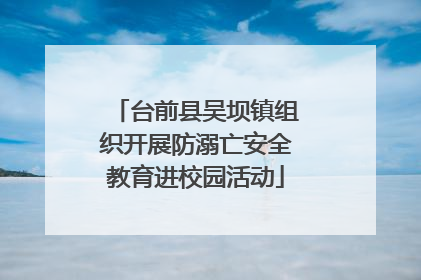 台前县吴坝镇组织开展防溺亡安全教育进校园活动