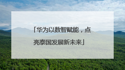 华为以数智赋能，点亮泰国发展新未来