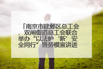 南京市建邺区总工会、双闸街道总工会联合举办“以法护‘新’安全同行”暨劳模宣讲进工地服务活动