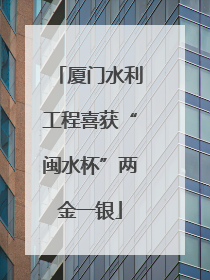厦门水利工程喜获“闽水杯”两金一银