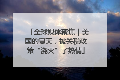 全球媒体聚焦｜美国的夏天，被关税政策“浇灭”了热情