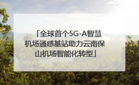 全球首个5G-A智慧机场通感基站助力云南保山机场智能化转型