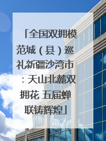 全国双拥模范城（县）巡礼新疆沙湾市：天山北麓双拥花 五届蝉联铸辉煌