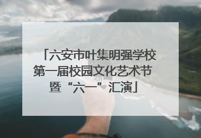 六安市叶集明强学校第一届校园文化艺术节暨“六一”汇演