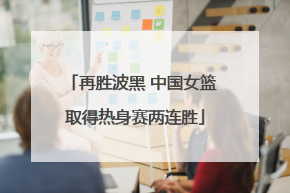 再胜波黑 中国女篮取得热身赛两连胜